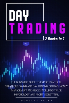 Paperback Day Trading: The Beginners Guide To Expert Practical Strategies. Swing And Day Trading, Options, Money Management and Prices. Inclu Book
