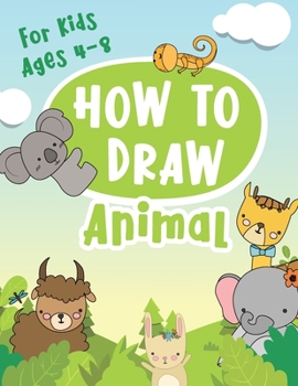 Paperback Animal How To Draw For Kids Ages 4-8: A Fun and Simple Step-by-Step Drawing and Activity Book for Kids to Learn to Draw. Book
