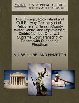 Paperback The Chicago, Rock Island and Gulf Railway Company Et Al., Petitioners, V. Tarrant County Water Control and Improvement District Number One. U.S. Supre Book