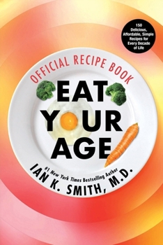 Eat Your Age Official Recipe Book: 150 Tasty, Affordable, Simple, and Healthy Options for Every Decade of Life
