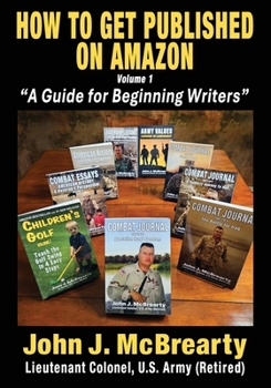 HOW TO GET PUBLISHED ON AMAZON: Volume 1, A Guide for Beginning Writers