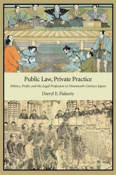 Hardcover Public Law, Private Practice: Politics, Profit, and the Legal Profession in Nineteenth-Century Japan Book