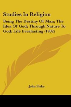 Paperback Studies In Religion: Being The Destiny Of Man; The Idea Of God; Through Nature To God; Life Everlasting (1902) Book