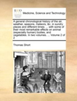 Paperback A general chronological history of the air, weather, seasons, meteors, &c. in sundry places and different times; ... with some of their most remarkabl Book