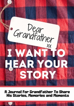 Dear Grandfather. I Want To Hear Your Story: A Guided Memory Journal to Share The Stories, Memories and Moments That Have Shaped Grandfather's Life - 7 x 10 inch
