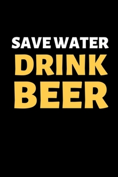Save Water Drink Beer: Funny Beer Lovers Notebook/Journal (6 X 9)