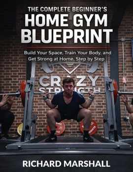 Paperback The Complete Beginners Home Gym Blueprint: The Beginner's Guide to Starting Your Home Gym Book