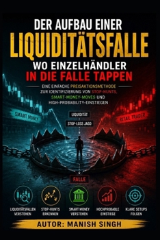 Der Aufbau einer Liquiditätsfalle: Wo Einzelhändler in die Falle tappen: Eine einfache Preisaktionsmethode zur Identifizierung von Stop-Hunts, ... Serie) (German Edition)