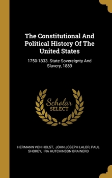 Hardcover The Constitutional And Political History Of The United States: 1750-1833. State Sovereignty And Slavery, 1889 Book