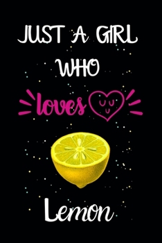 Just A Girl Who Loves Lemon: A Great Gift Lined Journal Notebook For Lemon Lovers.Best Gift Idea For Christmas/Birthday/New Year