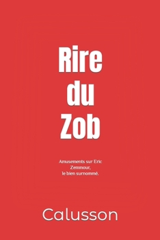Paperback Rire du Zob: Amusements sur Eric Zemmour, le bien surnommé. [French] Book