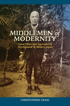 Paperback Middlemen of Modernity: Local Elites and Agricultural Development in Modern Japan Book