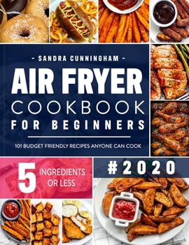 Paperback Air Fryer Cookbook for Beginners #2020: 101 Budget Friendly, Quick & Easy 5-Ingredient Recipes Anyone Can Cook (with Nutritional Facts) Book