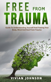 Paperback Free From Trauma: Guide To Understanding Yourself And Freeing Your Body, Mind And Soul From Trauma Book