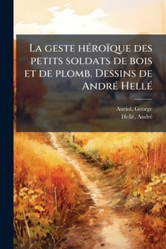 Paperback La geste héroïque des petits soldats de bois et de plomb. Dessins de André Hellé [French] Book