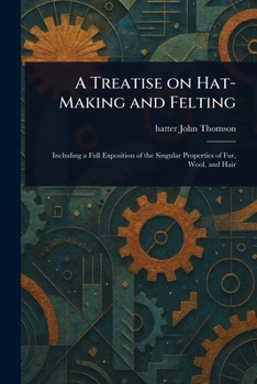 Paperback A Treatise on Hat-Making and Felting Book