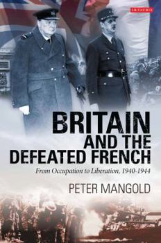 Hardcover Britain and the Defeated French: From Occupation to Liberation, 1940-1944 Book
