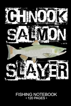 Chinook Salmon Slayer Fishing Notebook 120 Pages: 6"x 9'' College Ruled Lined Paperback Chinook Salmon Fish-ing Freshwater Game Fly Journal ... Planner Notepad Log-Book Paper Sheets School