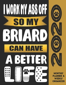 I Work My Ass Off So My Briard Can Have A Better Life: 2020 Monthly Planner Calendar And Weekly Organizer, Income And Expense Budget Tracker For Briard Dog Lovers