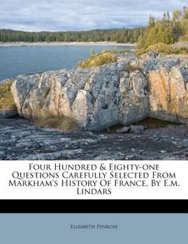 Paperback Four Hundred & Eighty-One Questions Carefully Selected from Markham's History of France, by E.M. Lindars Book
