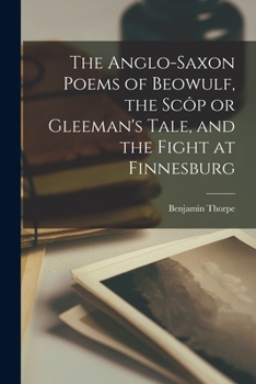 Paperback The Anglo-Saxon Poems of Beowulf, the Scôp or Gleeman's Tale, and the Fight at Finnesburg Book