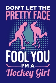 Don't Let The Pretty Face Fool You I'm A Hockey Girl: Ice Hockey Journal, Hockey Players Notebook Note-Taking Planner Book, Present, Gift For Coach Player