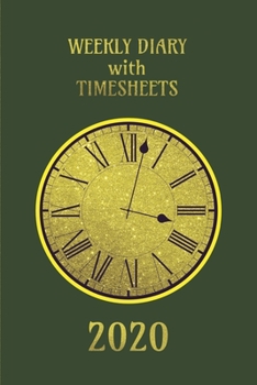 Paperback Weekly Diary with TimeSheets 2020: Weekly Diary with added Timesheets for Workers/Business People etc - Khaki and Gold Colour Cover Book