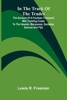 In The Track Of The Trades; The Account Of A Fourteen Thousand Mile Yachting Cruise To The Hawaiis, Marquesas, Societies, Samoas And Fijis