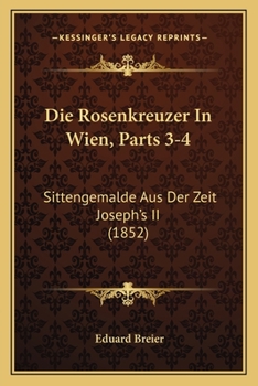 Paperback Die Rosenkreuzer In Wien, Parts 3-4: Sittengemalde Aus Der Zeit Joseph's II (1852) [German] Book
