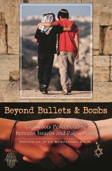 Hardcover Beyond Bullets and Bombs: Grassroots Peacebuilding Between Israelis and Palestinians Book