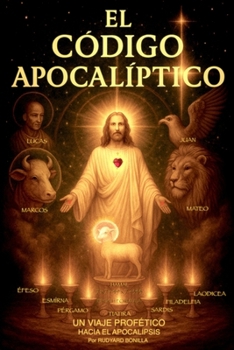 EL CÓDIGO APOCALÍPTICO: Un viaje profético a través del Apocalipsis (El apocalipsis decodificado) (Spanish Edition)
