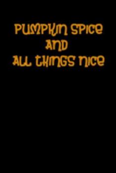 Pumpkin Spice And All Things Nice: Funny Notebook, Cool Gift For Halloween Lovers And Horror Books - Handy Travel Size 6" By 9" Journal - 120 Lined Pages For Home School And Office Use.