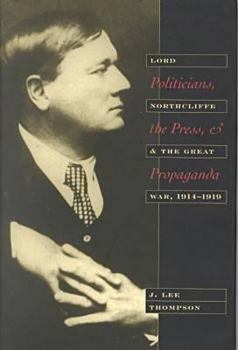 Hardcover Politicians, the Press, and Propaganda: Lord Northcliffe and the Great War, 1914-1919 Book