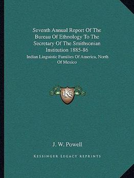 Paperback Seventh Annual Report Of The Bureau Of Ethnology To The Secretary Of The Smithsonian Institution 1885-86: Indian Linguistic Families Of America, North Book