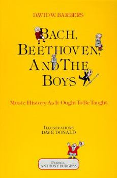 Paperback Bach, Beethoven and the Boys: Music History as It Ought to Be Taught Book