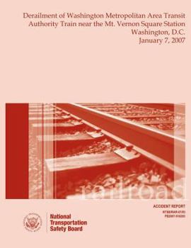 Railroad Accident Report Derailment of Washington Metropolitan Area Transit Authority Train near the Mt. Vernon Square Station Washington, D.C. January 7, 2007