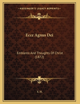 Paperback Ecce Agnus Dei: Emblems And Thoughts Of Christ (1872) Book