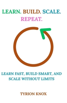 Paperback Learn. Build. Scale. Repeat.: Learn Fast, Build Smart, and Scale Without Limits Book