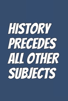 Paperback History Precedes All Other Subjects: Blank Lined Notebook Book