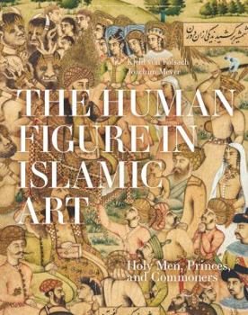 Hardcover The Human Figure in Islamic Art: Holy Men, Princes, and Commoners Book