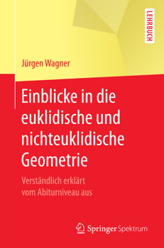 Paperback Einblicke in Die Euklidische Und Nichteuklidische Geometrie: Verständlich Erklärt Vom Abiturniveau Aus [German] Book