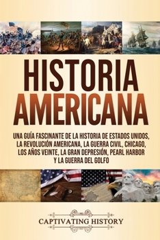 Paperback Historia Americana: Una guía fascinante de la historia de Estados Unidos, la Revolución americana, la guerra civil, Chicago, los años veinte, la Gran [Spanish] Book
