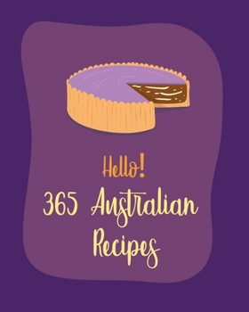 Paperback Hello! 365 Australian Recipes: Best Australian Cookbook Ever For Beginners [Book 1] Book