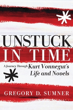 Hardcover Unstuck in Time: A Journey Through Kurt Vonnegut's Life and Novels Book