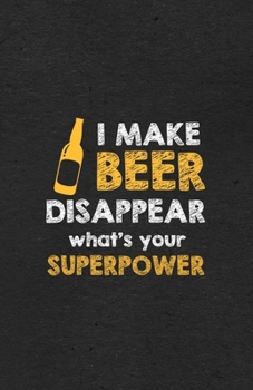 Paperback I Make Beer Disappear What's Your Superpower A5 Lined Notebook: Funny Graphic Beer Blank Journal For Day Drinking. Unique Student Teacher Scrapbook/ C Book