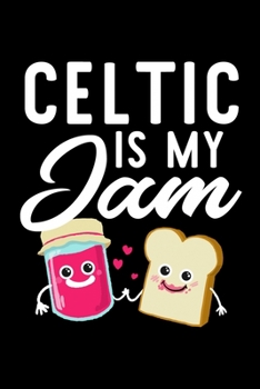 Celtic Is My Jam: Funny Notebook for Celtic Fan | Great Christmas & Birthday Gift Idea for Celtic Fan | Celtic Journal | 100 pages 6x9 inches
