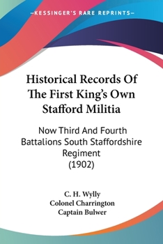 Historical Records Of The First King's Own Stafford Militia: Now Third And Fourth Battalions South Staffordshire Regiment (1902)