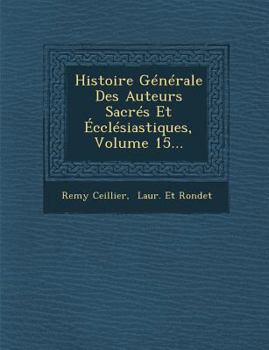 Paperback Histoire G?n?rale Des Auteurs Sacr?s Et ?ccl?siastiques, Volume 15... [French] Book