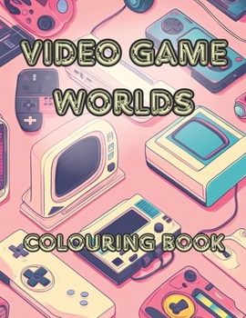 Video Game Worlds: A Journey Through Pixelated Lands, Fantasy Realms, Futuristic Cities, and Dreamy Game-Inspired Worlds to Spark Your Creativity