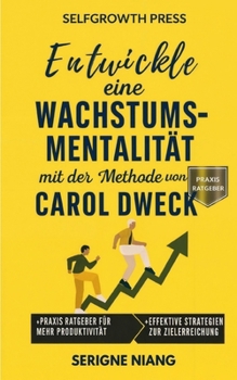 Entwickle eine Wachstumsmentalität mit der Methode von Carol Dweck (German Edition)